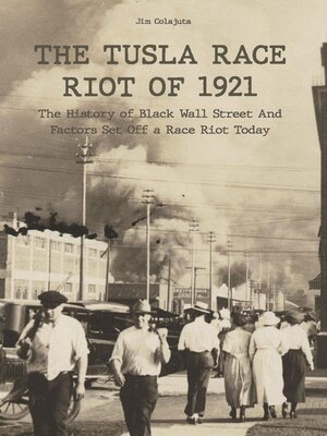 cover image of The Tusla Race Riot of 1921 the History of Black Wall Street and Factors Set Off a Race Riot Today
